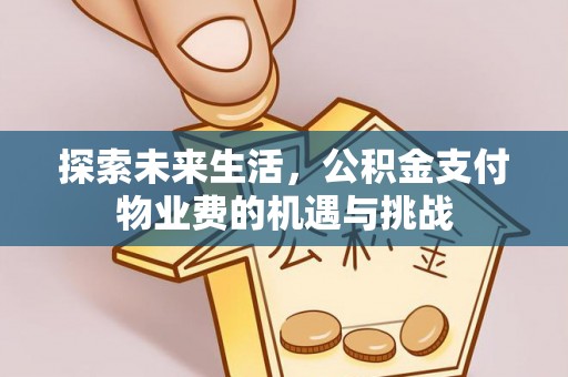 博爱探索未来生活，公积金支付物业费的机遇与挑战