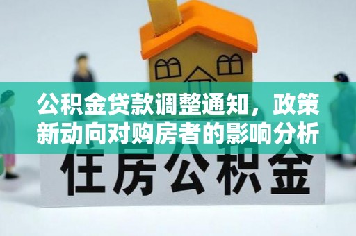 黄龙公积金贷款调整通知，政策新动向对购房者的影响分析