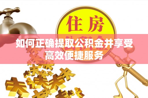 白城如何正确提取公积金并享受高效便捷服务