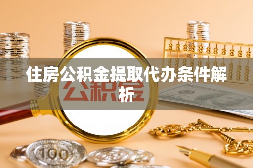 楠梓住房公积金提取代办条件解析
